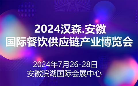 2024汉森安徽国际餐饮供应链产业博览会
