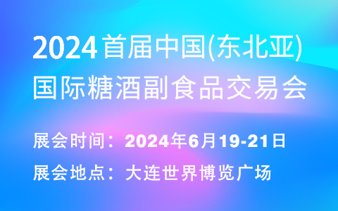 2024首届中国（东北亚）国际糖酒副食品交易会